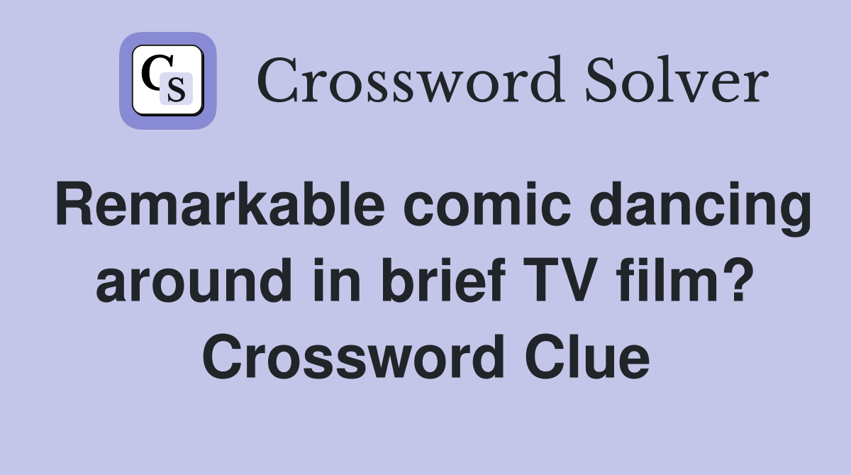 Remarkable comic dancing around in brief TV film? Crossword Clue