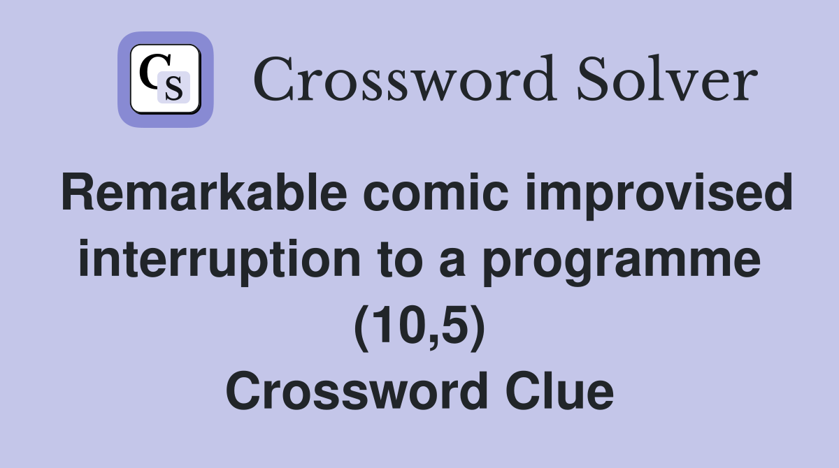 Remarkable comic improvised interruption to a programme (10,5) Crossword Clue