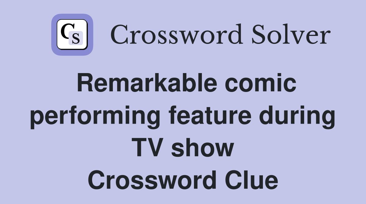 Remarkable comic performing feature during TV show Crossword Clue