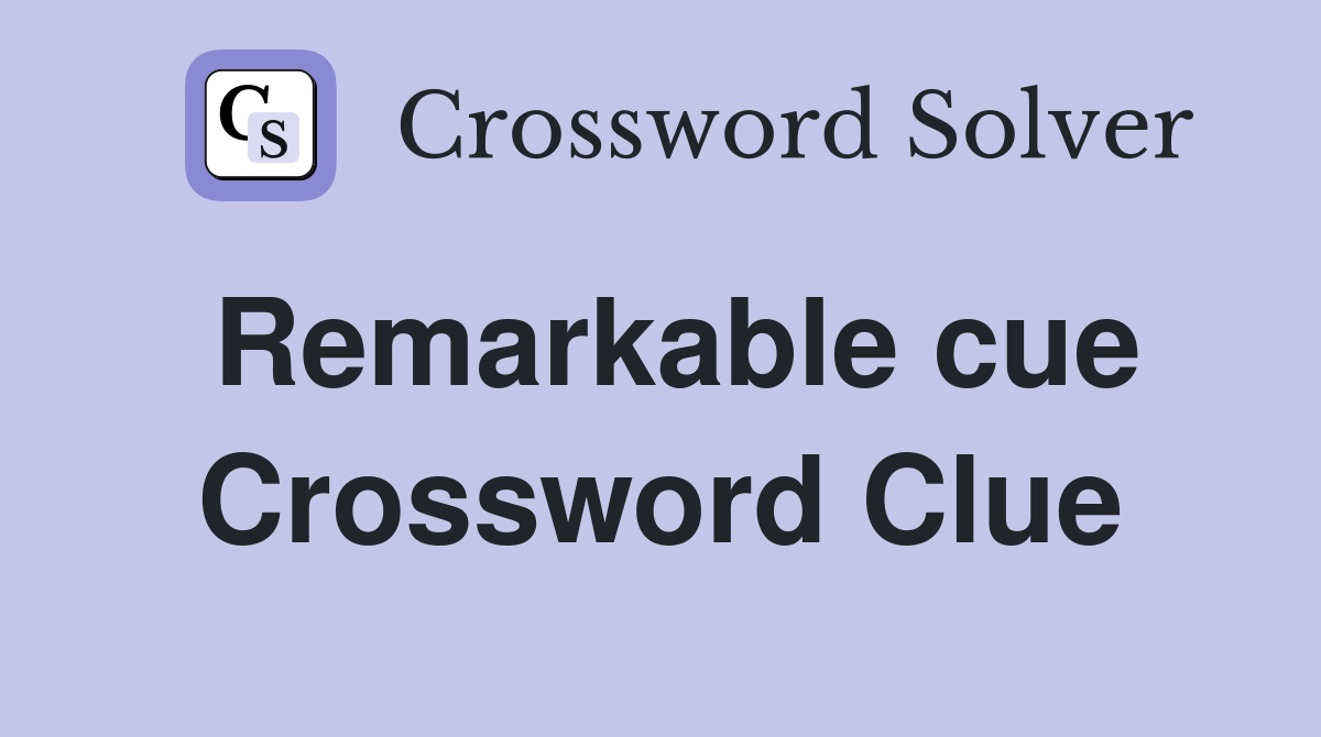 Remarkable cue Crossword Clue
