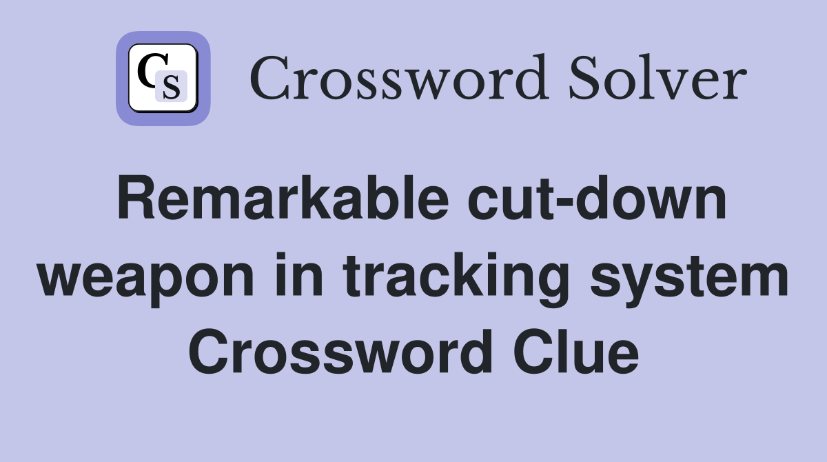 Remarkable cut-down weapon in tracking system Crossword Clue