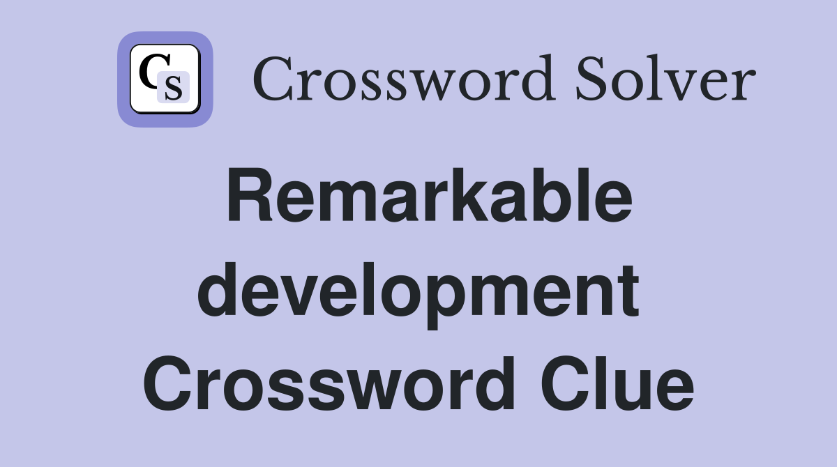 Remarkable development Crossword Clue