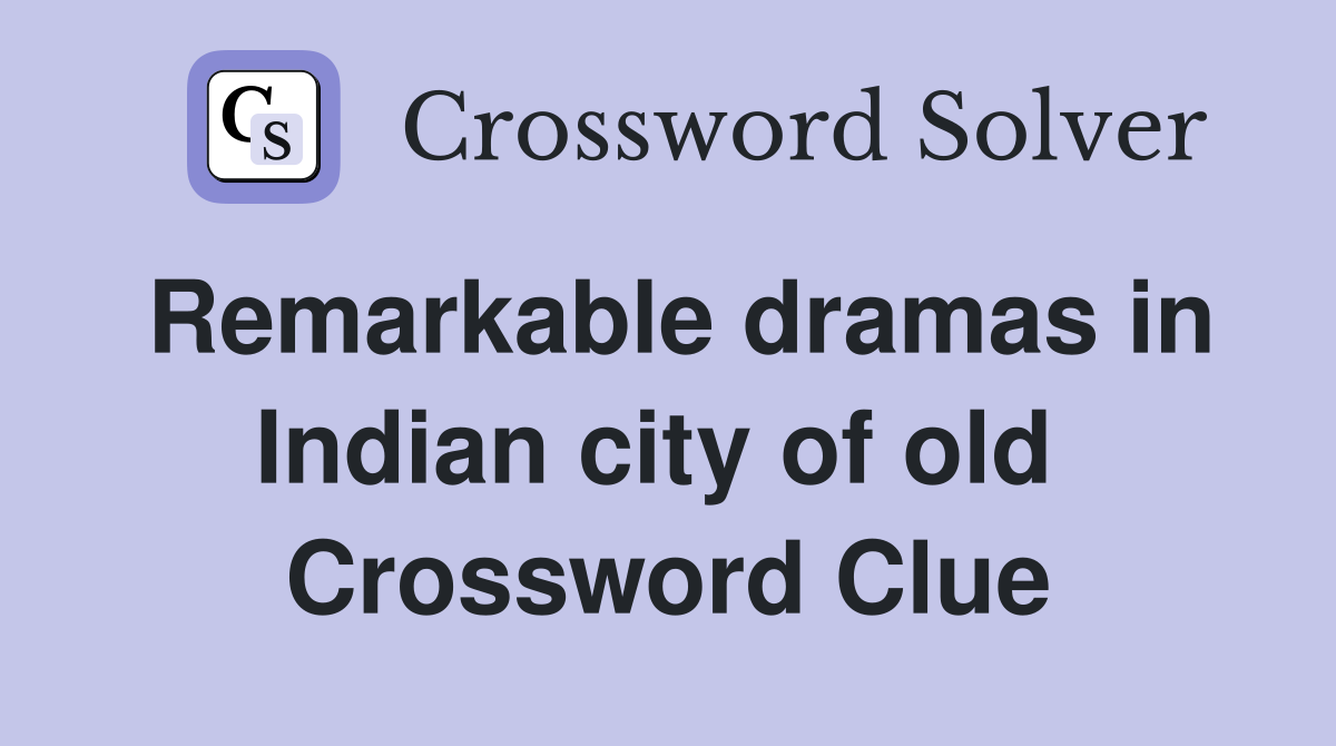 Remarkable dramas in Indian city of old  Crossword Clue