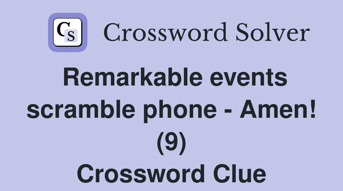 Remarkable events scramble phone - Amen! (9) Crossword Clue