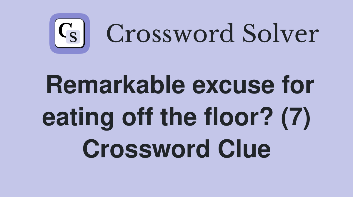 Remarkable excuse for eating off the floor? (7) Crossword Clue
