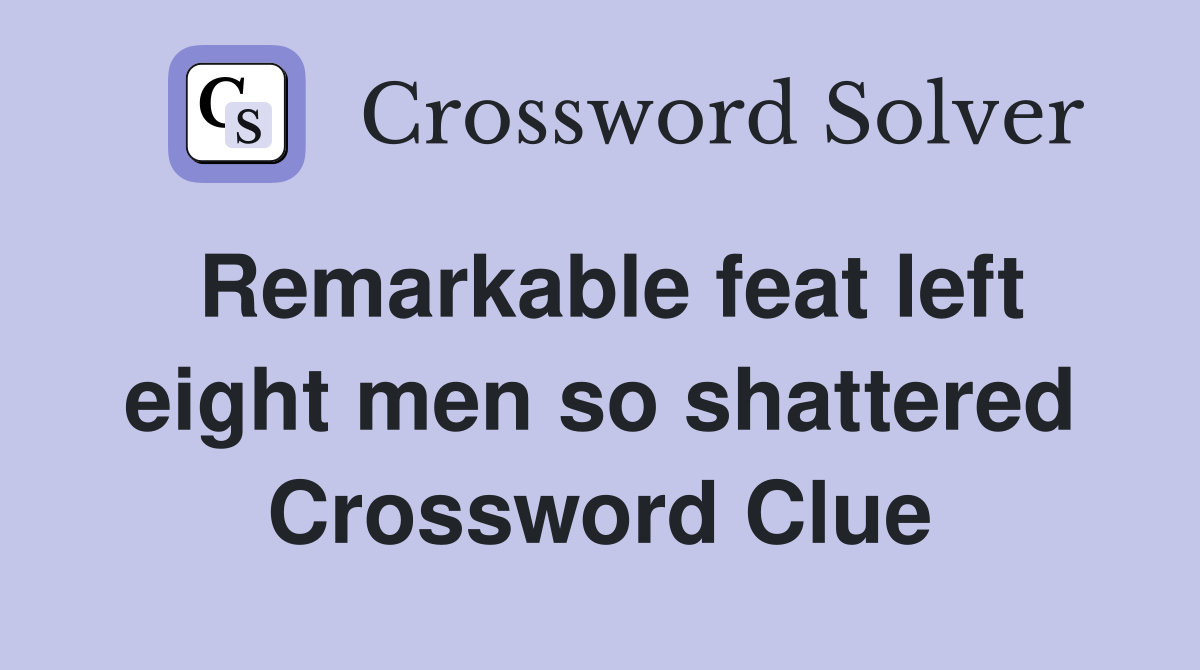 Remarkable feat left eight men so shattered Crossword Clue