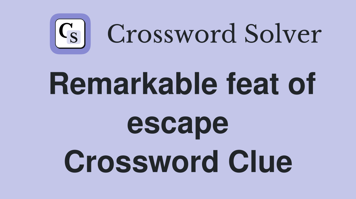 Remarkable feat of escape Crossword Clue