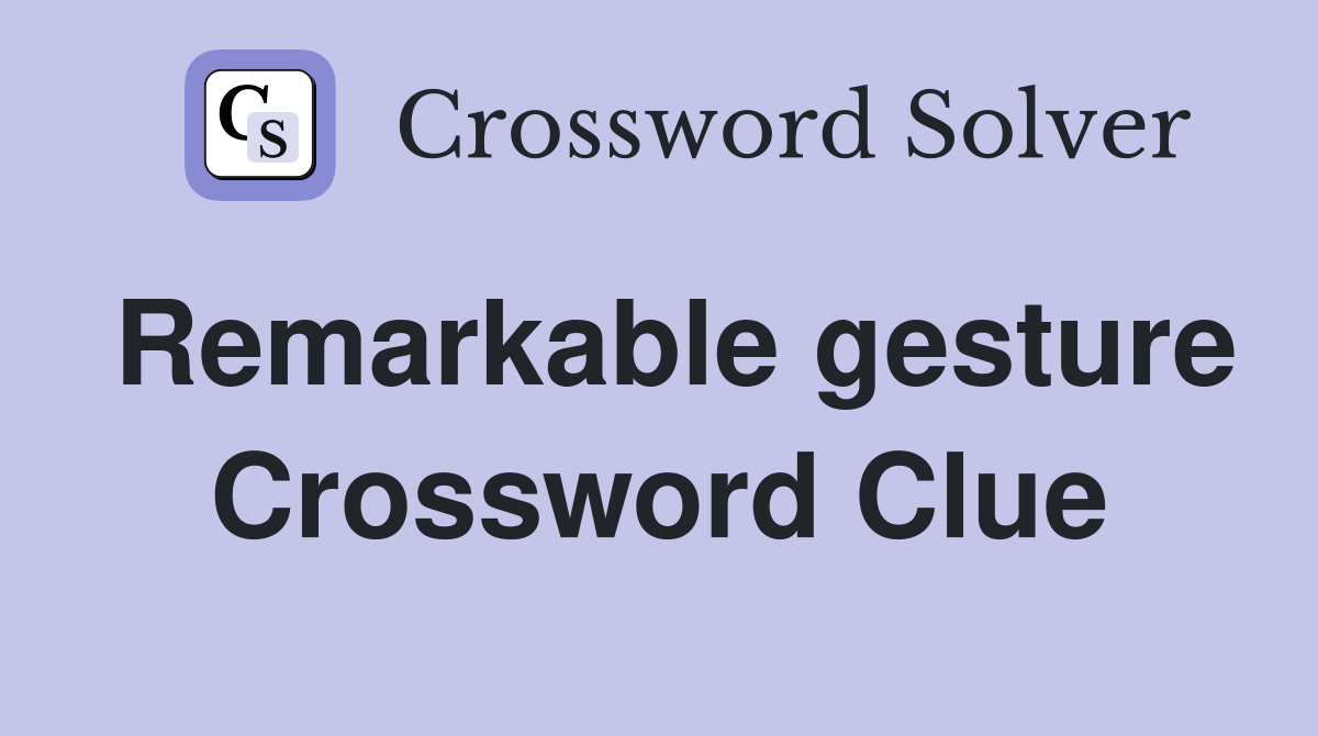 Remarkable gesture Crossword Clue