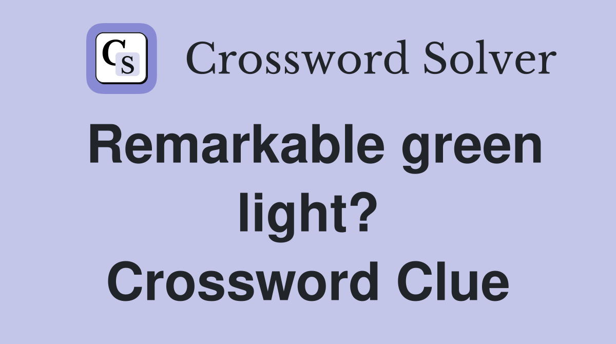 Remarkable green light? Crossword Clue