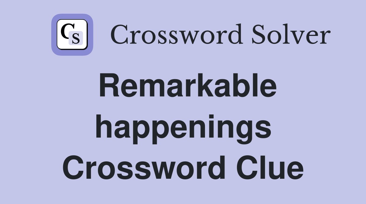 Remarkable happenings Crossword Clue