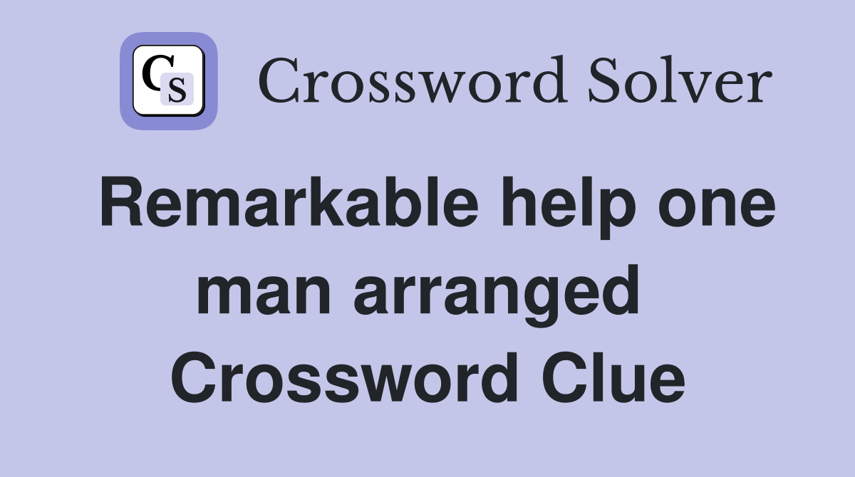 Remarkable help one man arranged  Crossword Clue