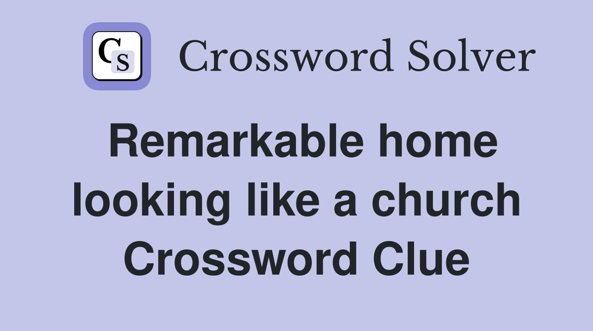Remarkable home looking like a church Crossword Clue