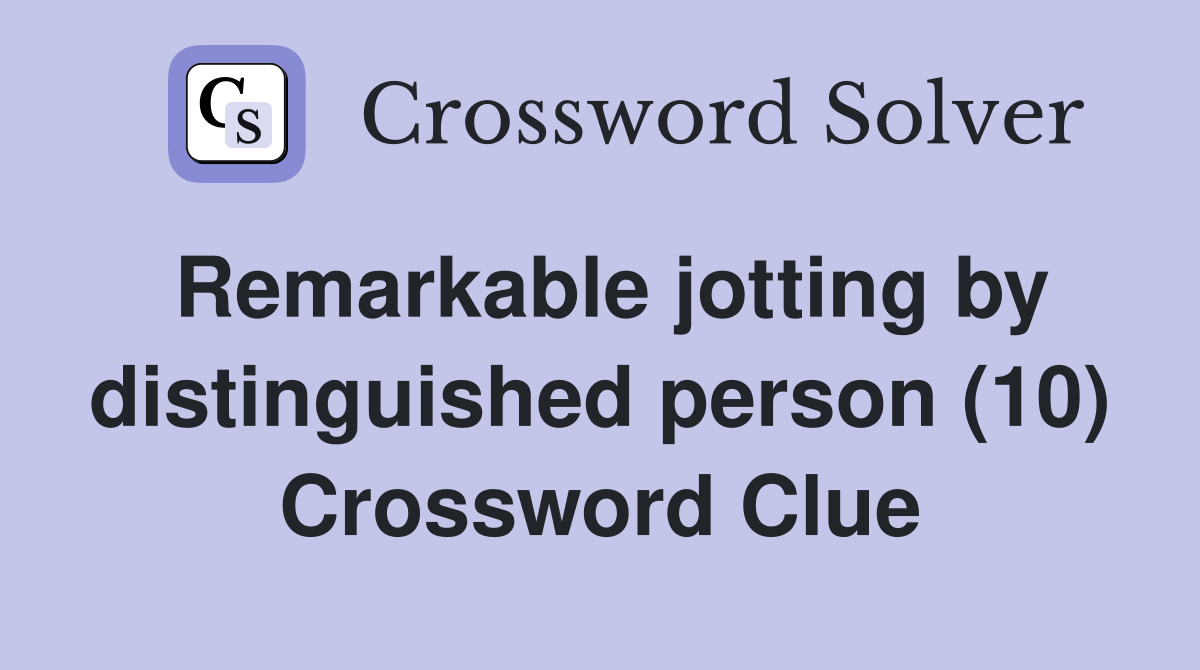 Remarkable jotting by distinguished person (10) Crossword Clue