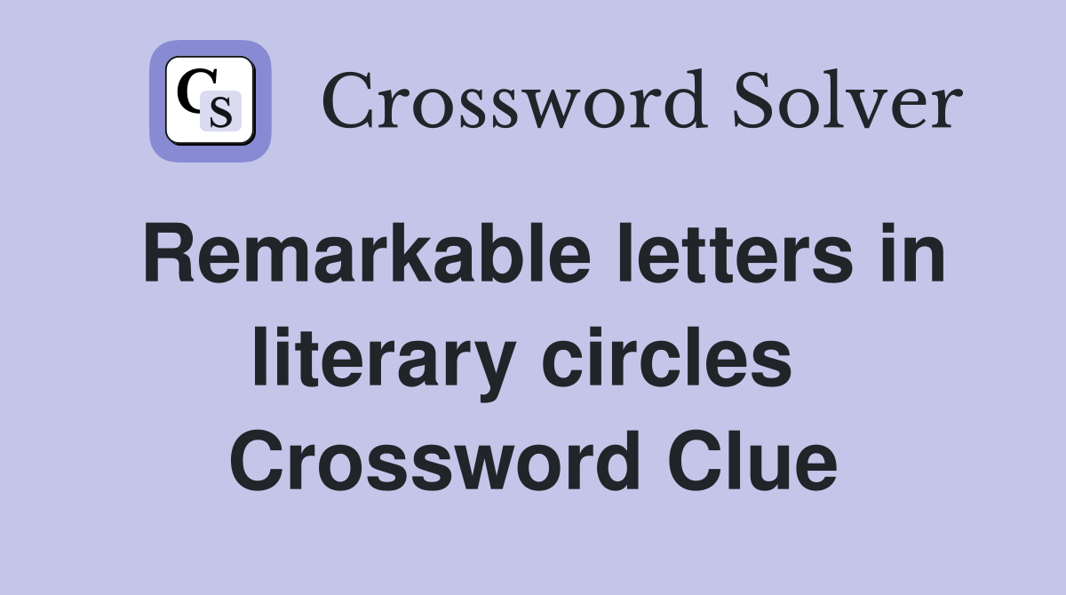 Remarkable letters in literary circles  Crossword Clue