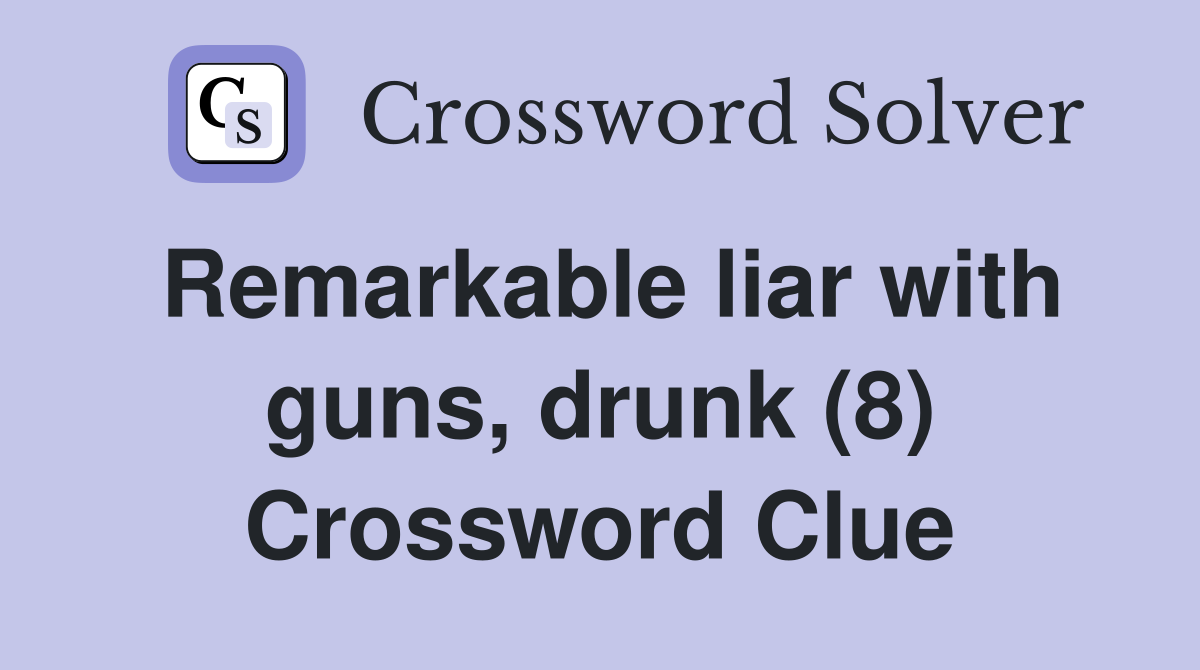 Remarkable liar with guns, drunk (8) Crossword Clue