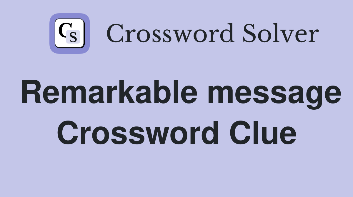 Remarkable message Crossword Clue