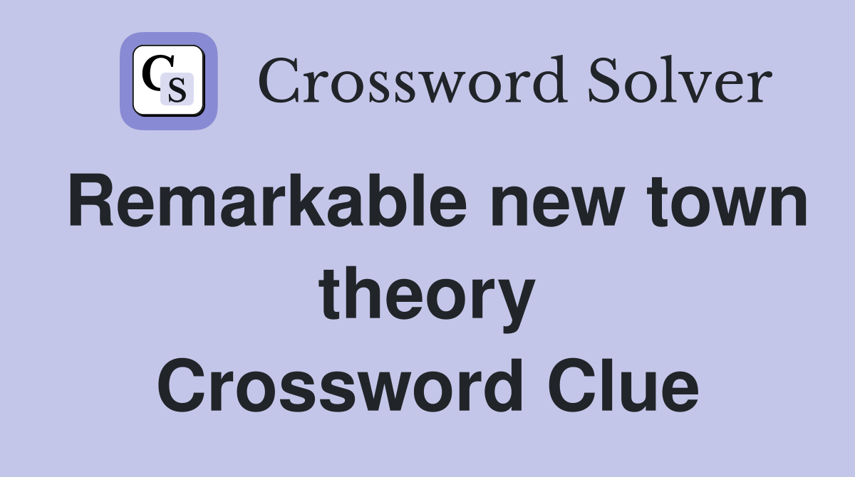 Remarkable new town theory Crossword Clue