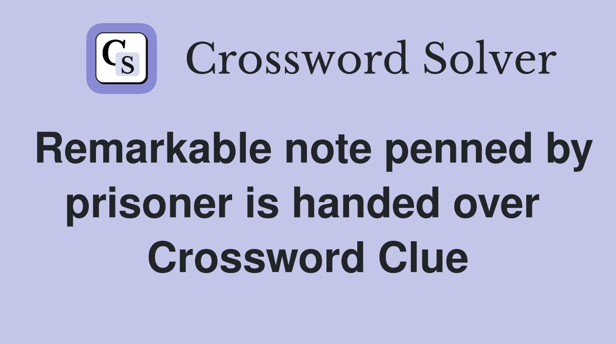 Remarkable note penned by prisoner is handed over  Crossword Clue