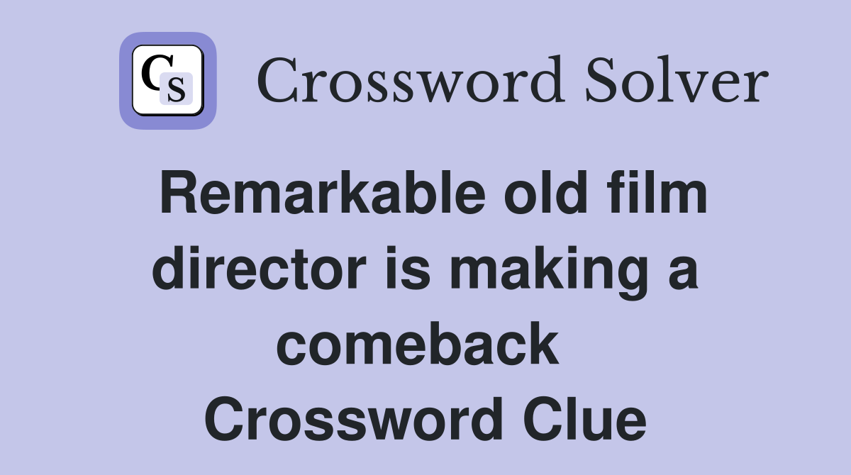 Remarkable old film director is making a comeback  Crossword Clue