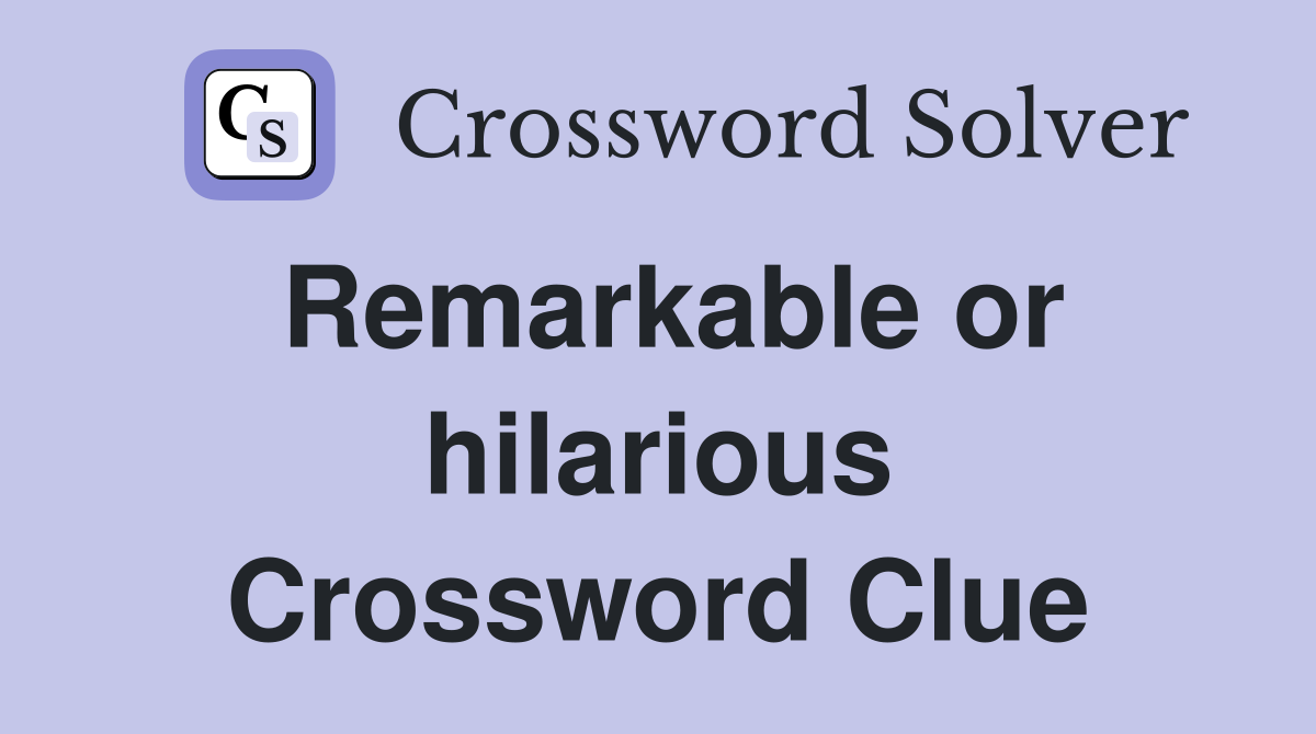 Remarkable or hilarious Crossword Clue