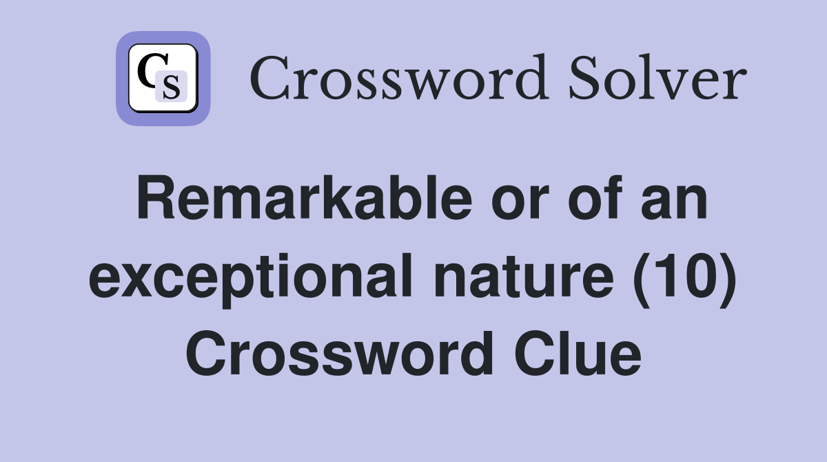 Remarkable or of an exceptional nature (10) Crossword Clue