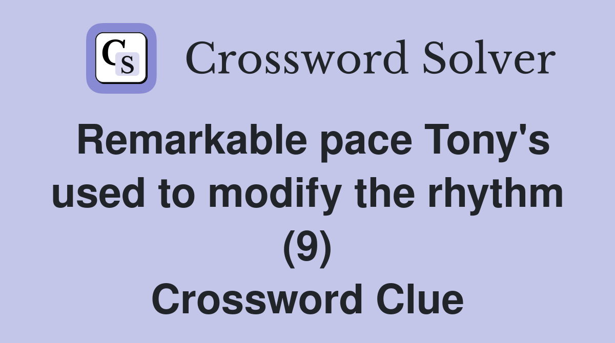 Remarkable pace Tony's used to modify the rhythm (9) Crossword Clue