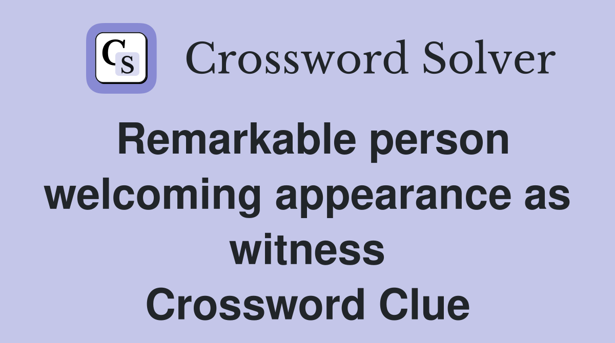Remarkable person welcoming appearance as witness Crossword Clue