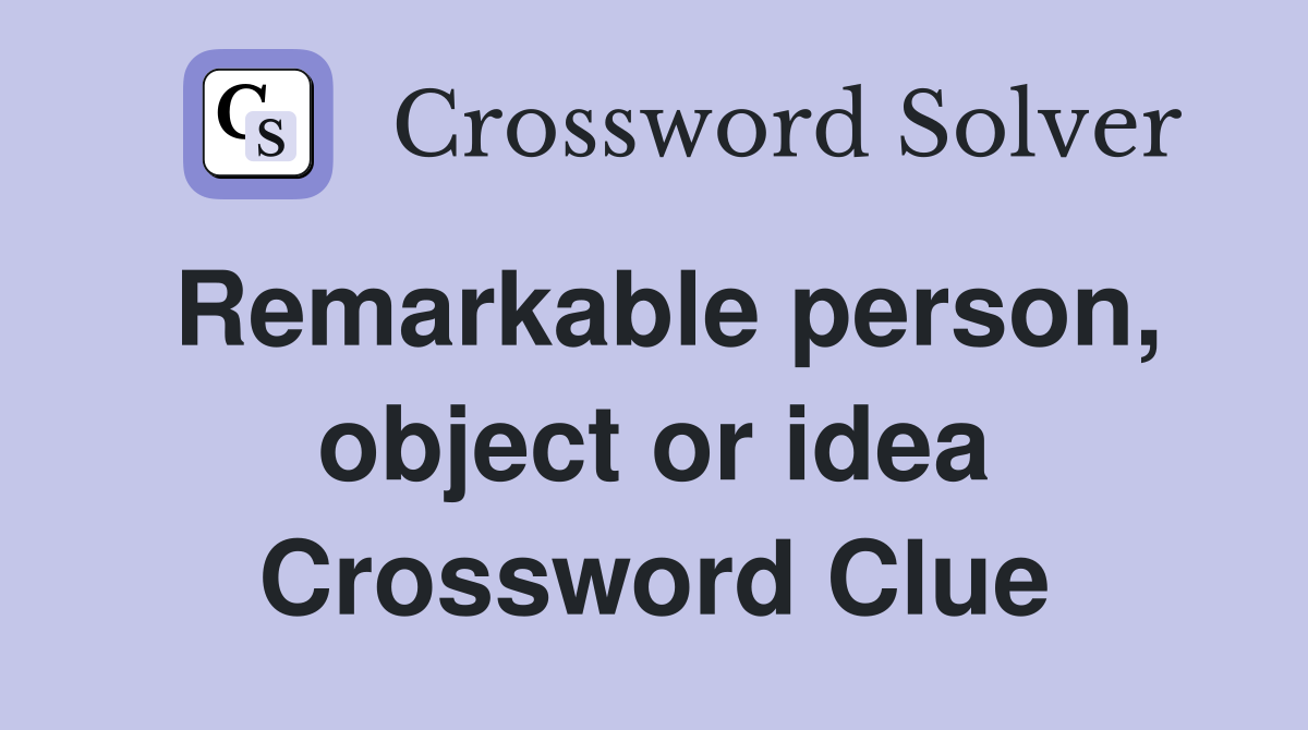 Remarkable person, object or idea Crossword Clue