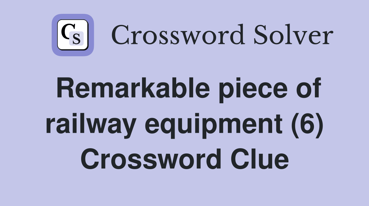 Remarkable piece of railway equipment (6) Crossword Clue