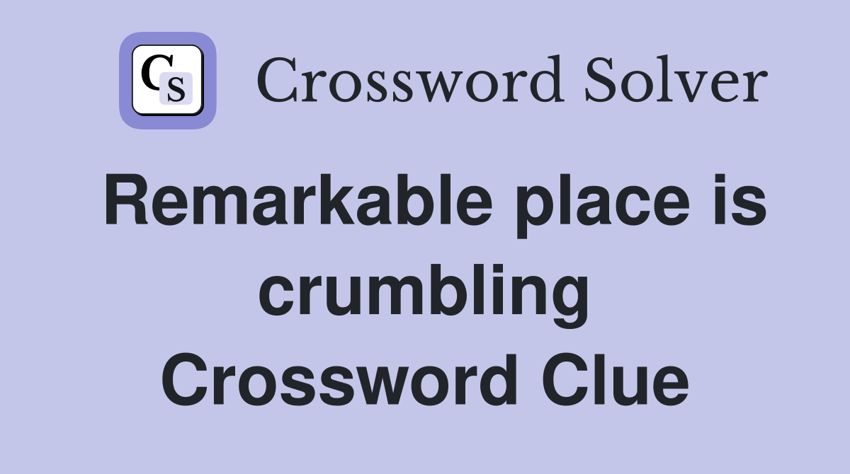 Remarkable place is crumbling Crossword Clue