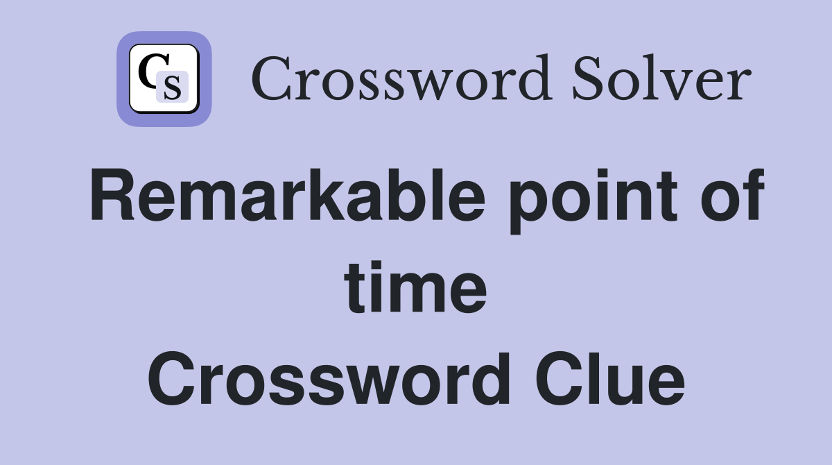 Remarkable point of time Crossword Clue