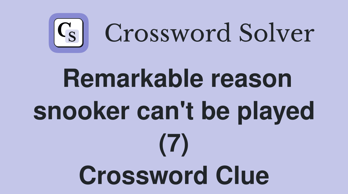 Remarkable reason snooker can't be played (7) Crossword Clue