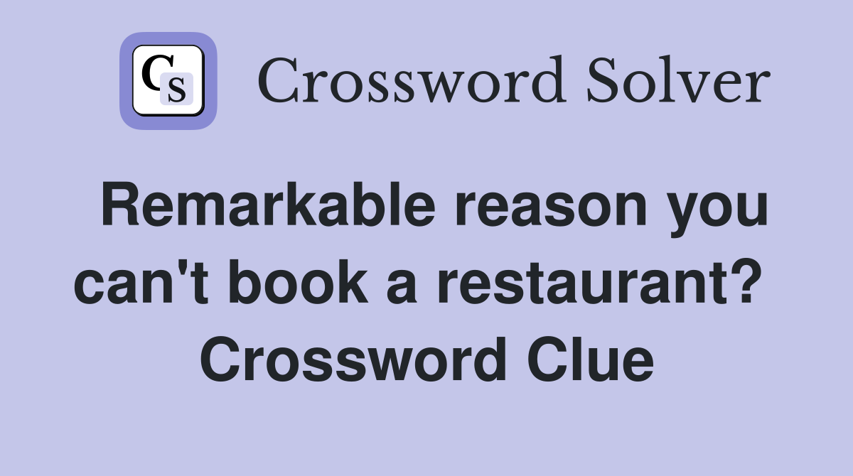 Remarkable reason you can't book a restaurant?  Crossword Clue
