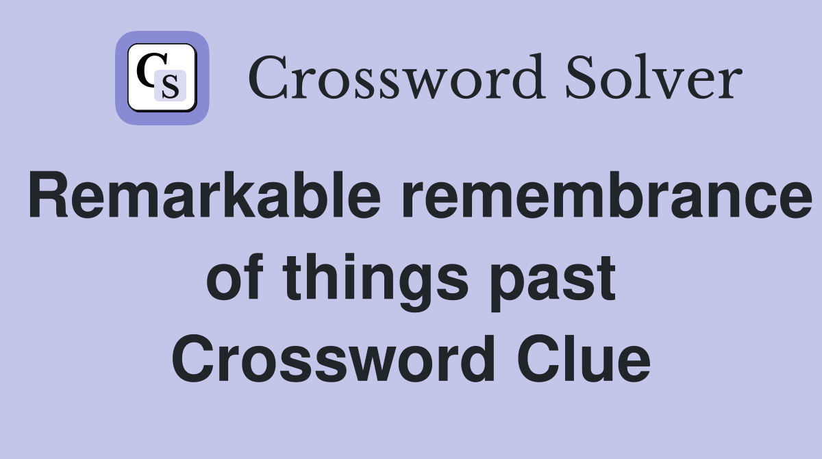 Remarkable remembrance of things past Crossword Clue