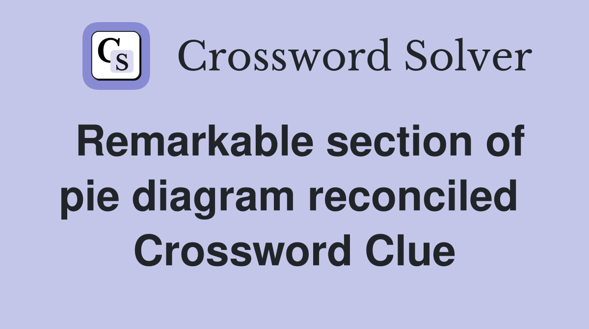 Remarkable section of pie diagram reconciled  Crossword Clue