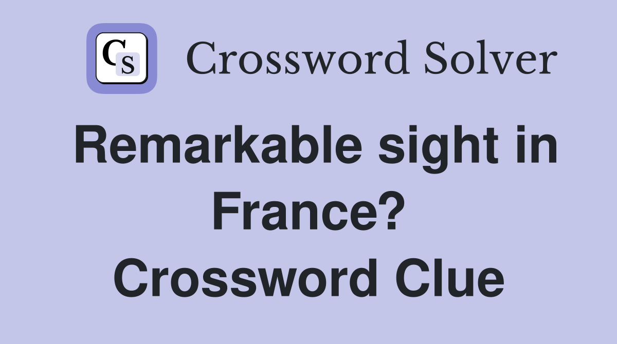 Remarkable sight in France? Crossword Clue