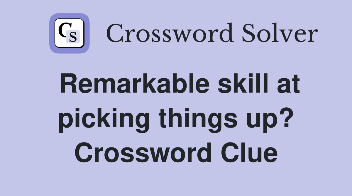 Remarkable skill at picking things up? Crossword Clue