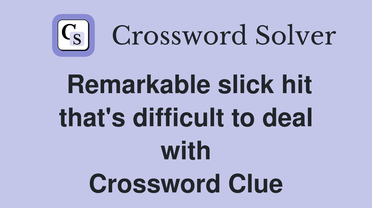 Remarkable slick hit that's difficult to deal with Crossword Clue