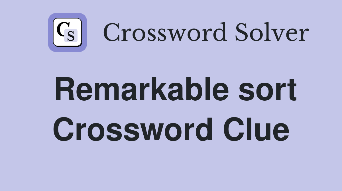 Remarkable sort Crossword Clue