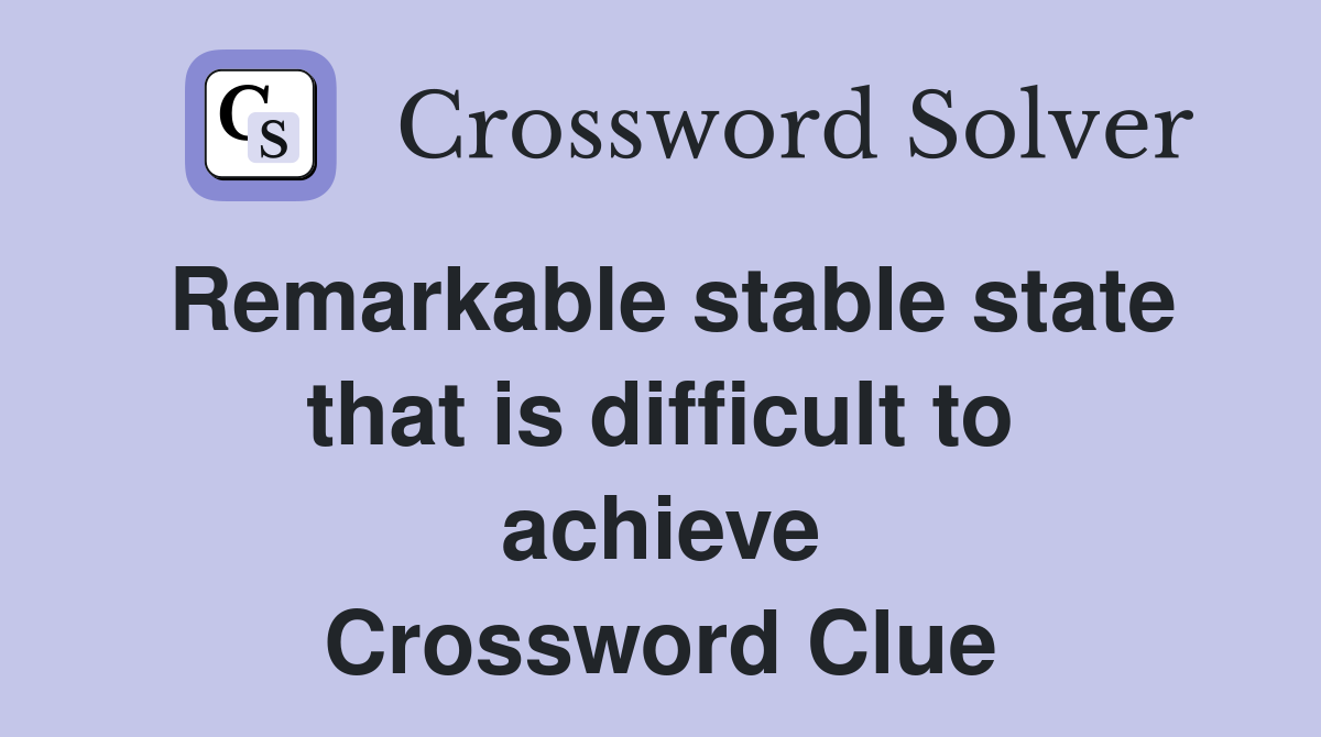 Remarkable stable state that is difficult to achieve Crossword Clue