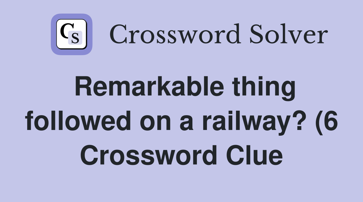 Remarkable thing followed on a railway? (6) Crossword Clue Answers Remarkable thing followed on a railway? (6) Crossword Clue Answers