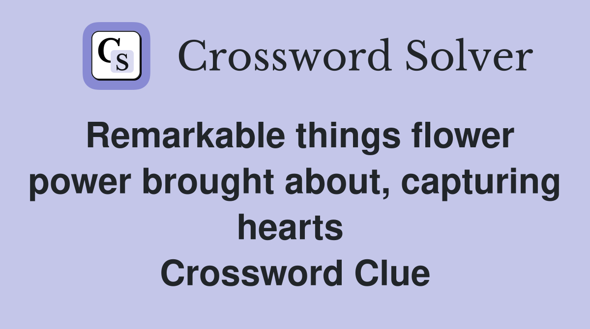 Remarkable things flower power brought about, capturing hearts  Crossword Clue