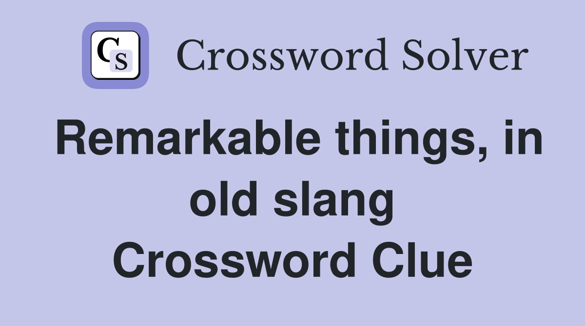 Remarkable things, in old slang Crossword Clue