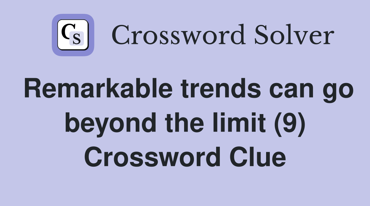 Remarkable trends can go beyond the limit (9) Crossword Clue