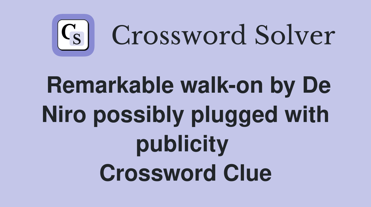 Remarkable walk-on by De Niro possibly plugged with publicity  Crossword Clue