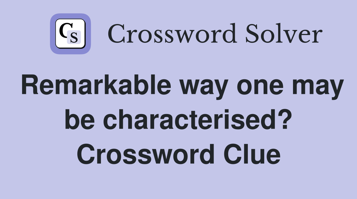 Remarkable way one may be characterised? Crossword Clue