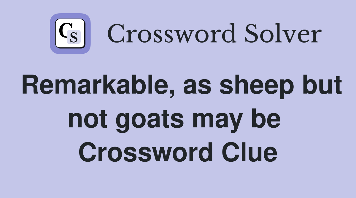 Remarkable, as sheep but not goats may be  Crossword Clue