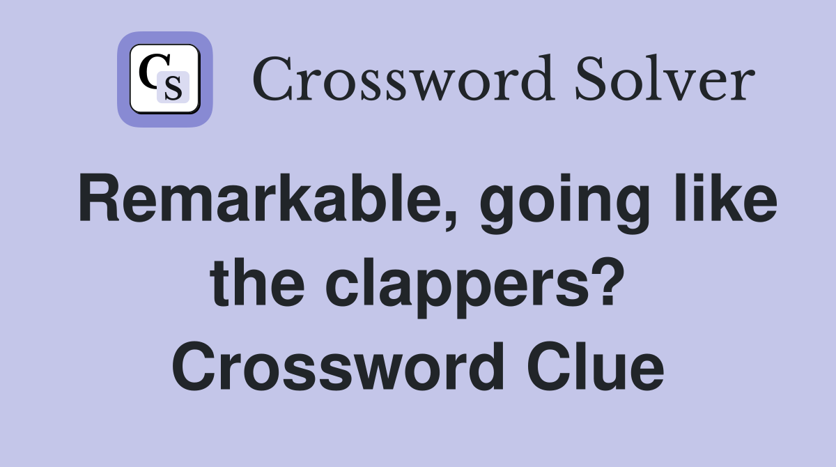 Remarkable, going like the clappers? Crossword Clue