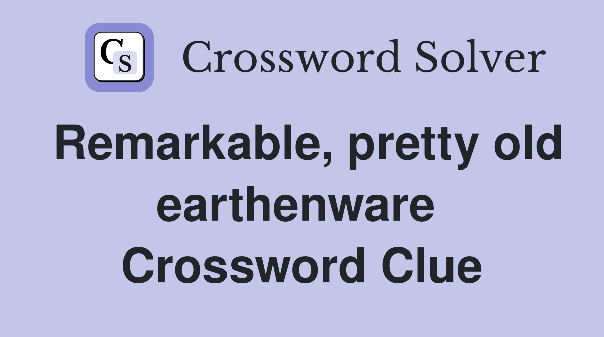 Remarkable, pretty old earthenware  Crossword Clue