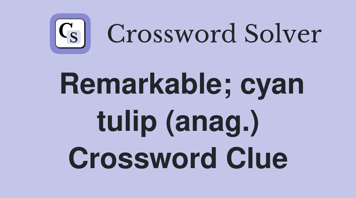Remarkable; cyan tulip (anag.) Crossword Clue